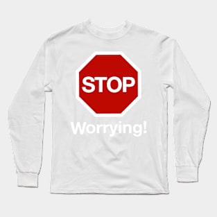 STOP Worrying! Long Sleeve T-Shirt